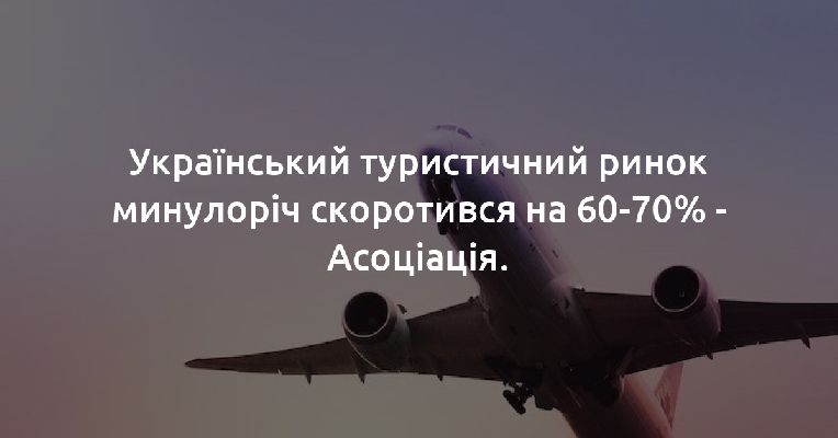 Український туристичний ринок минулоріч скоротився на 60-70% - Асоціація